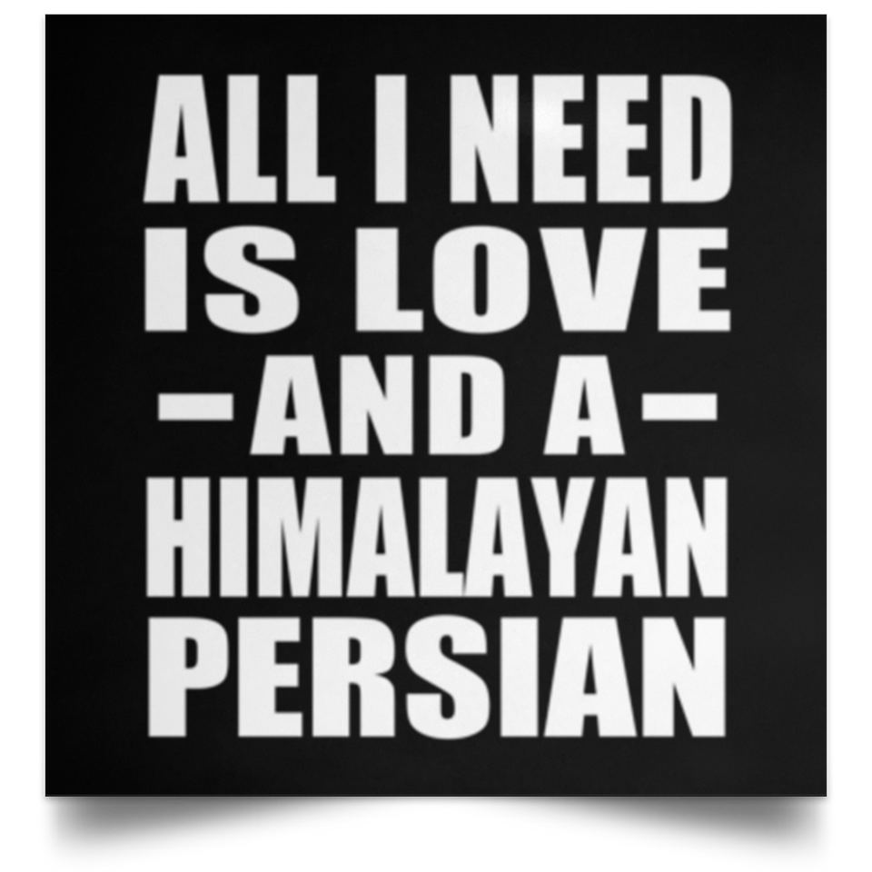 All I Need Is Love And A Himalayan Persian - Poster Square
