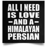 All I Need Is Love And A Himalayan Persian - Poster Square