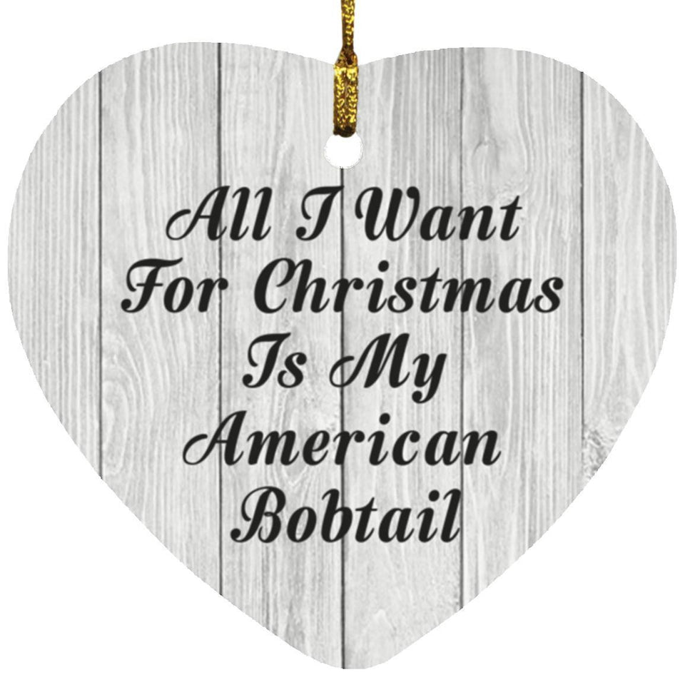 All I Want For Christmas Is My American Bobtail - Heart Ornament F