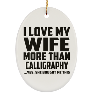 I Love My Wife More Than Calligraphy - Oval Ornament