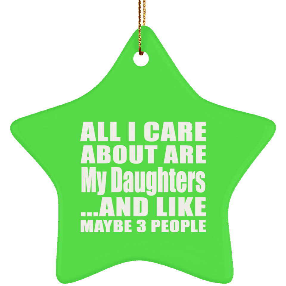 All I Care About Is My Daughters - Star Ornament