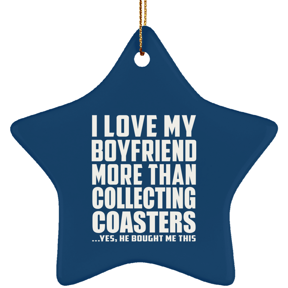 I Love My Boyfriend More Than Collecting Coasters - Star Ornament