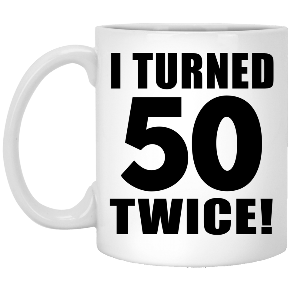 100th Birthday I Turned 50 Twice - 11oz Coffee Mug
