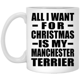 All I Want For Christmas Is My Manchester Terrier - 11 Oz Coffee Mug