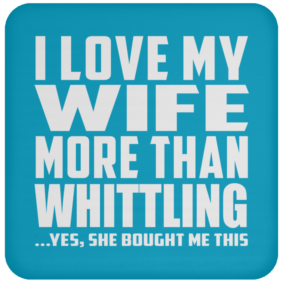I Love My Wife More Than Whittling - Drink Coaster
