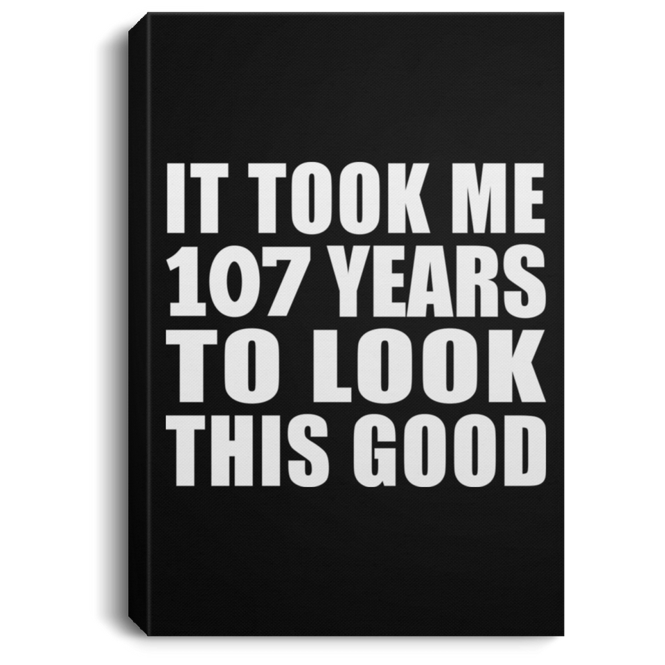 107th Birthday Took Me 107 Years To Look This Good - Canvas Portrait