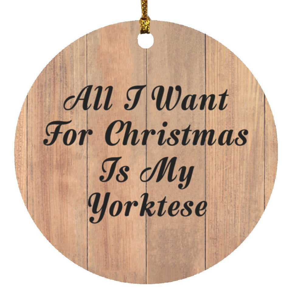 All I Want For Christmas Is My Yorktese - Circle Ornament C