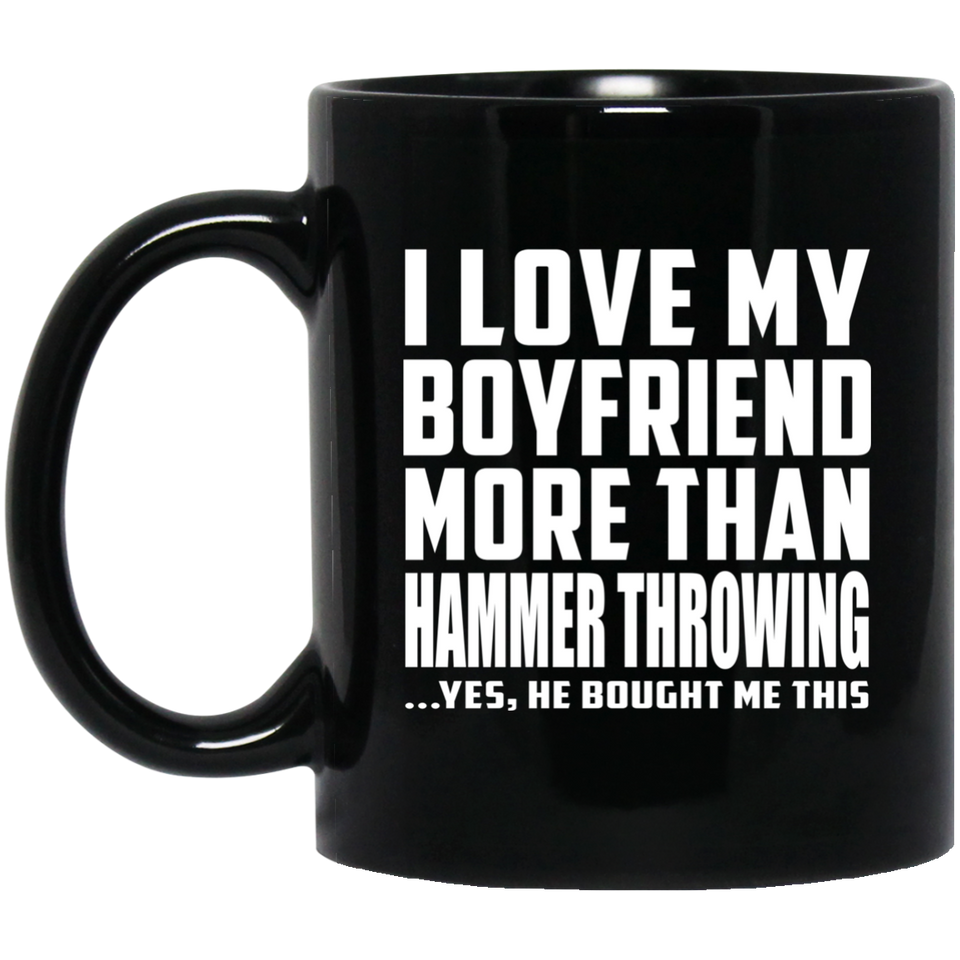 I Love My Boyfriend More Than Hammer Throwing - 11 Oz Coffee Mug