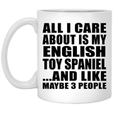 All I Care About Is My English Toy Spaniel - 11 Oz Coffee Mug