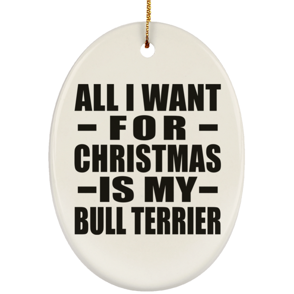 All I Want For Christmas Is My Bull Terrier - Oval Ornament