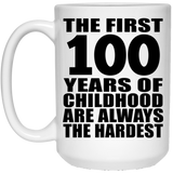 100th Birthday First 100 Years of Childhood Are The Hardest - 15oz Coffee Mug