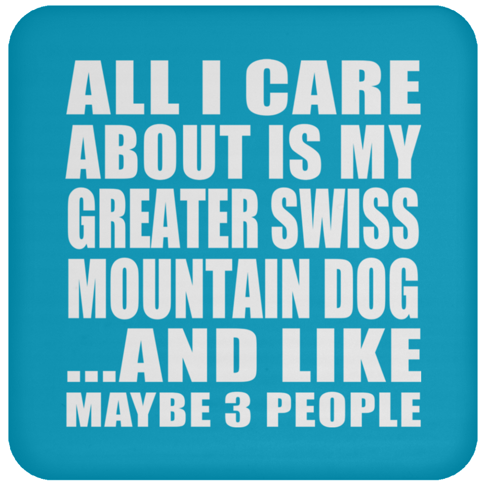 All I Care About Is My Greater Swiss Mountain Dog - Drink Coaster