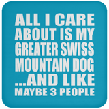 All I Care About Is My Greater Swiss Mountain Dog - Drink Coaster