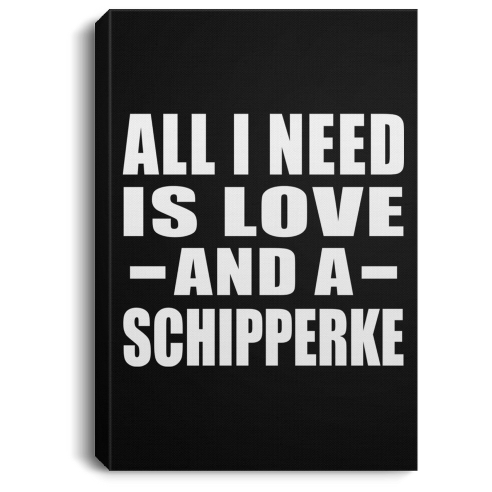 All I Need Is Love And A Schipperke - Canvas Portrait