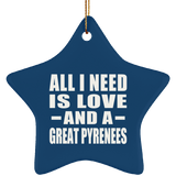 All I Need Is Love And A Great Pyrenees - Star Ornament