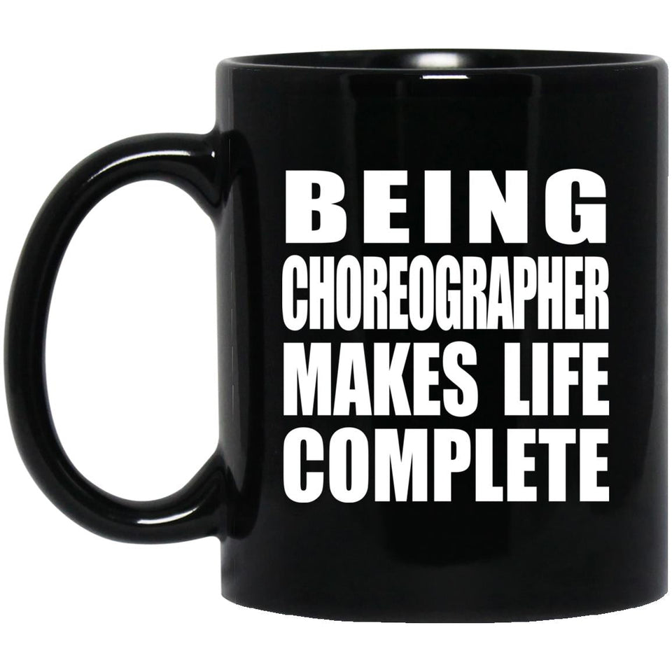 Being Choreographer Makes Life Complete - 11oz Coffee Mug Black