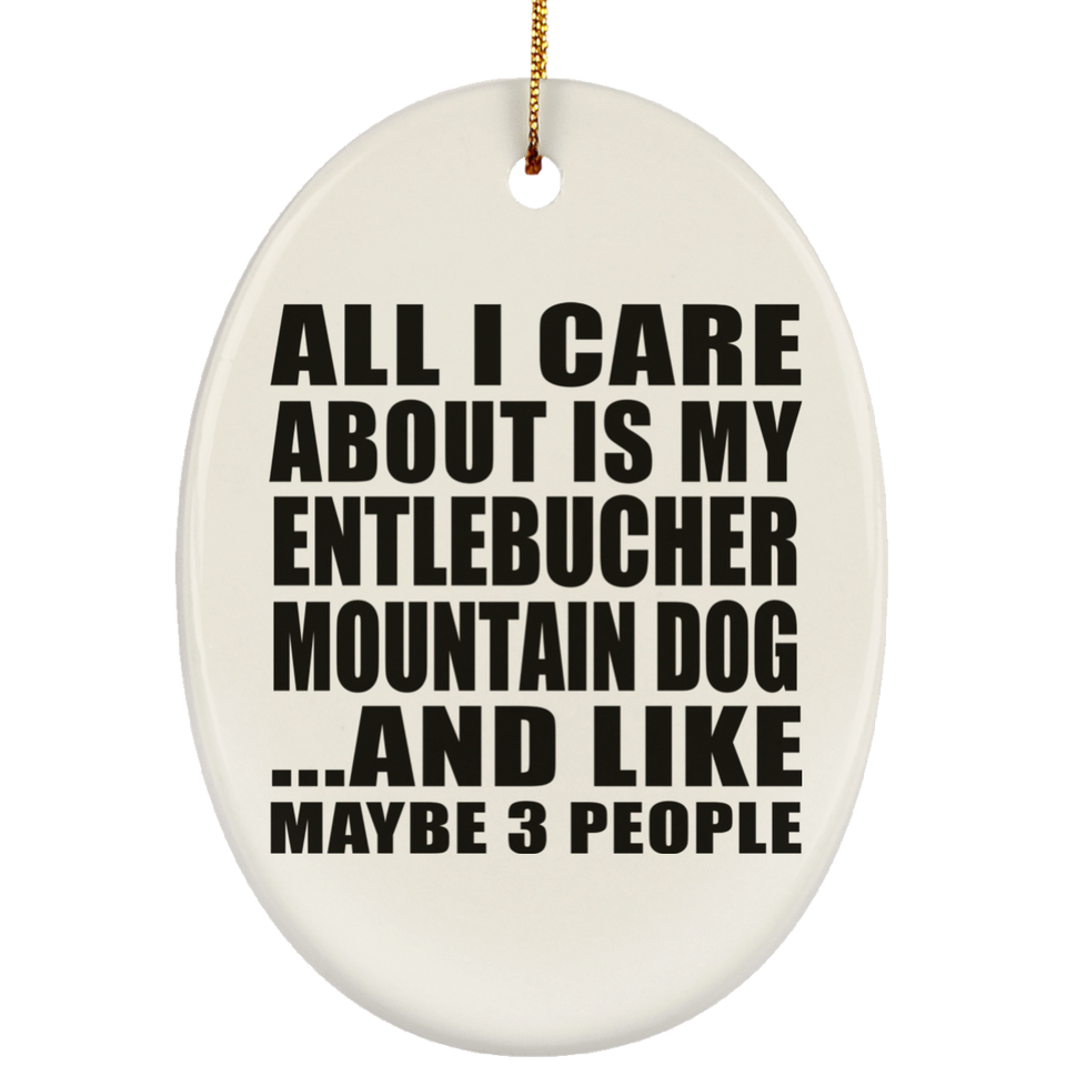 All I Care About Is My Entlebucher Mountain Dog - Oval Ornament