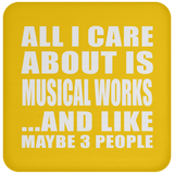 All I Care About Is Musical Works - Drink Coaster