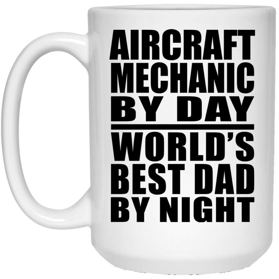 Aircraft Mechanic By Day World's Best Dad By Night - 15 Oz Coffee Mug