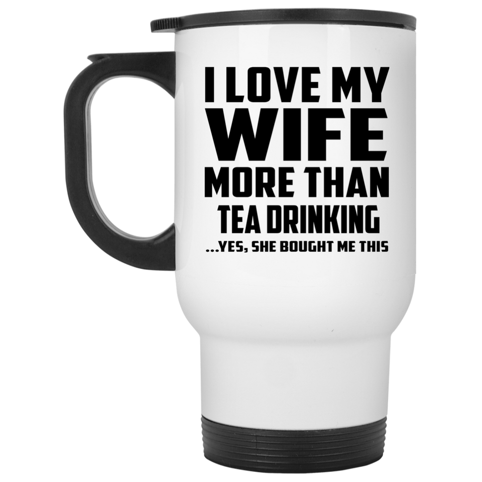 I Love My Wife More Than Tea Drinking - White Travel Mug