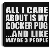 All I Care About Is My Cocker Pug - Canvas Square