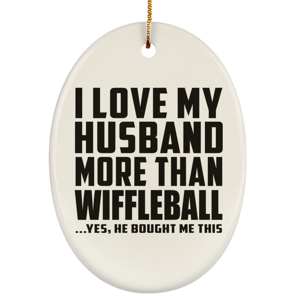I Love My Husband More Than Wiffleball - Oval Ornament