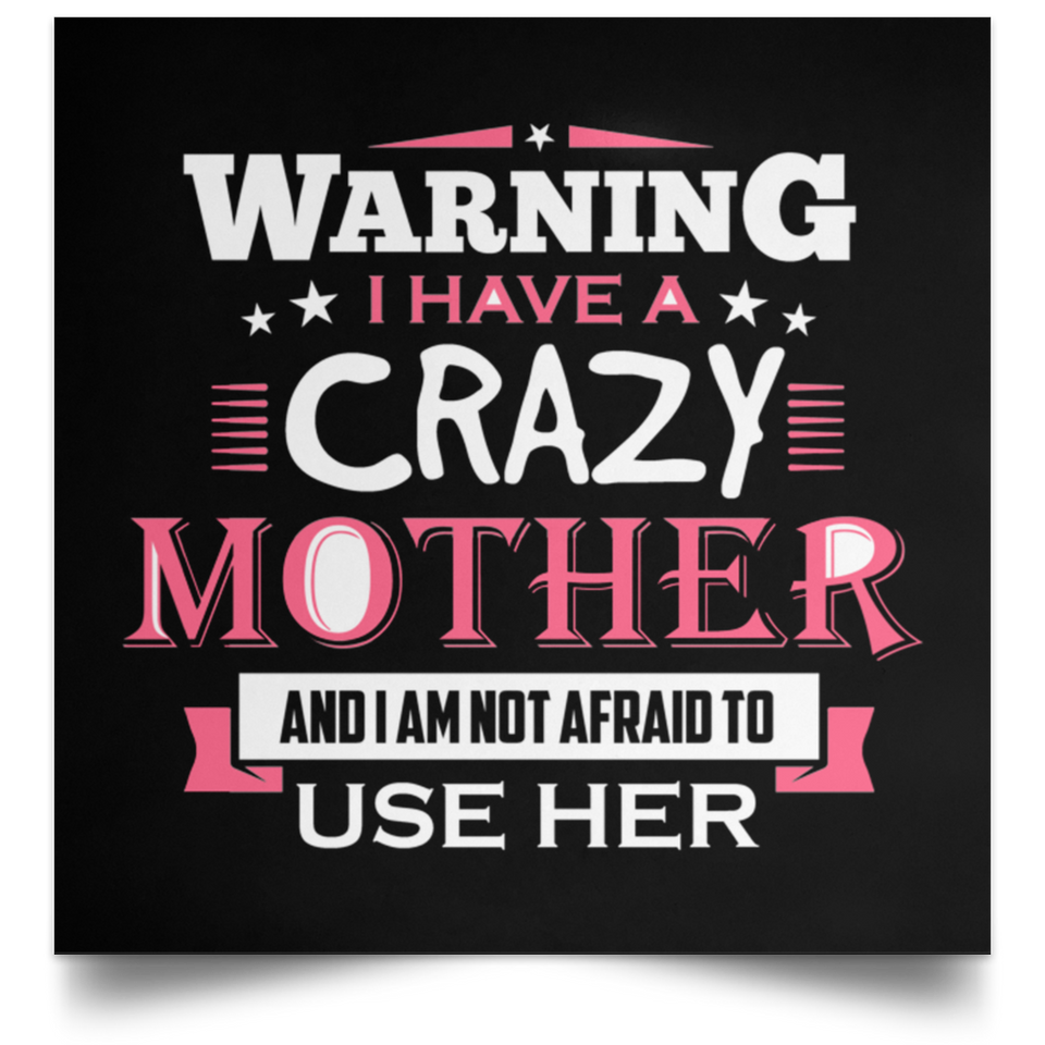 Warning I Have A Crazy Mother & I Am Not Afraid To Use Her - Poster Square