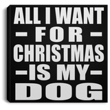 All I Want For Christmas Is My Dog - Canvas Square
