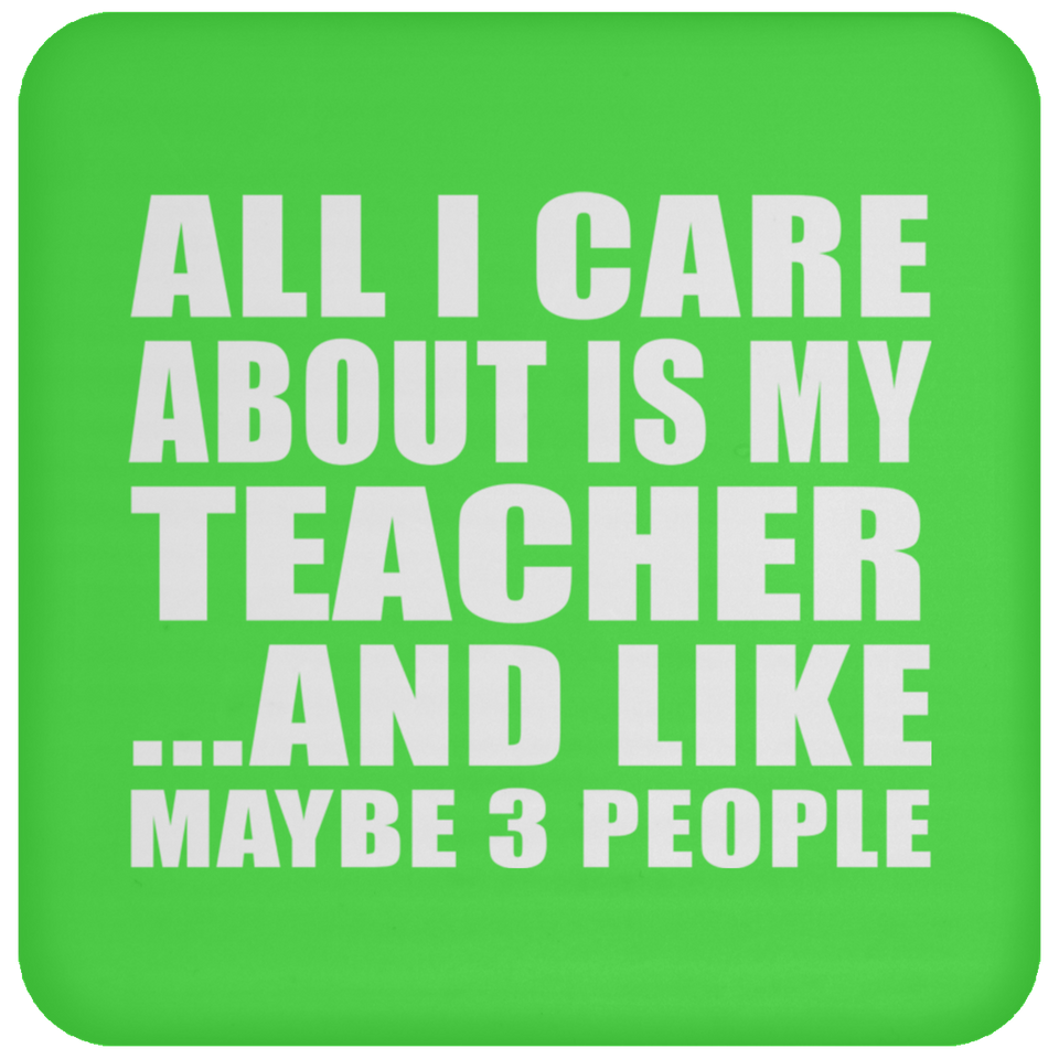 All I Care About Is My Teacher - Drink Coaster