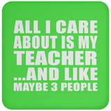 All I Care About Is My Teacher - Drink Coaster