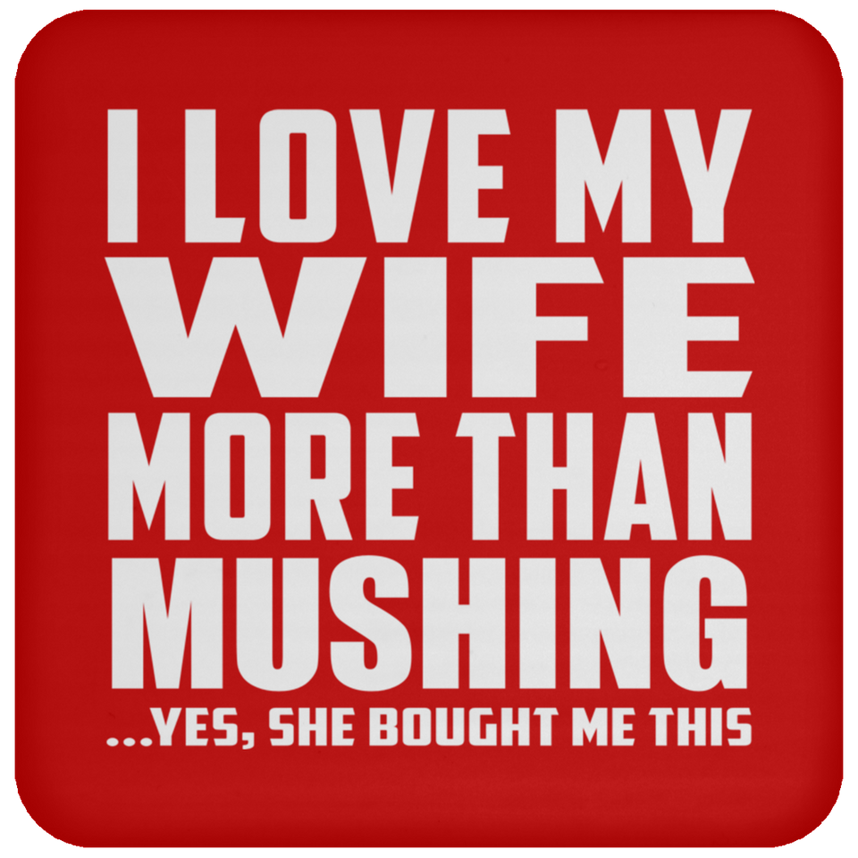 I Love My Wife More Than Mushing - Drink Coaster