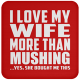 I Love My Wife More Than Mushing - Drink Coaster