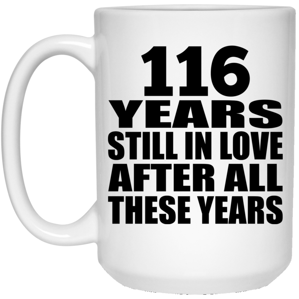 116th Anniversary 116 Years Still In Love After These Years - 15oz Coffee Mug