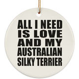 All I Need Is Love And My Australian Silky Terrier - Circle Ornament