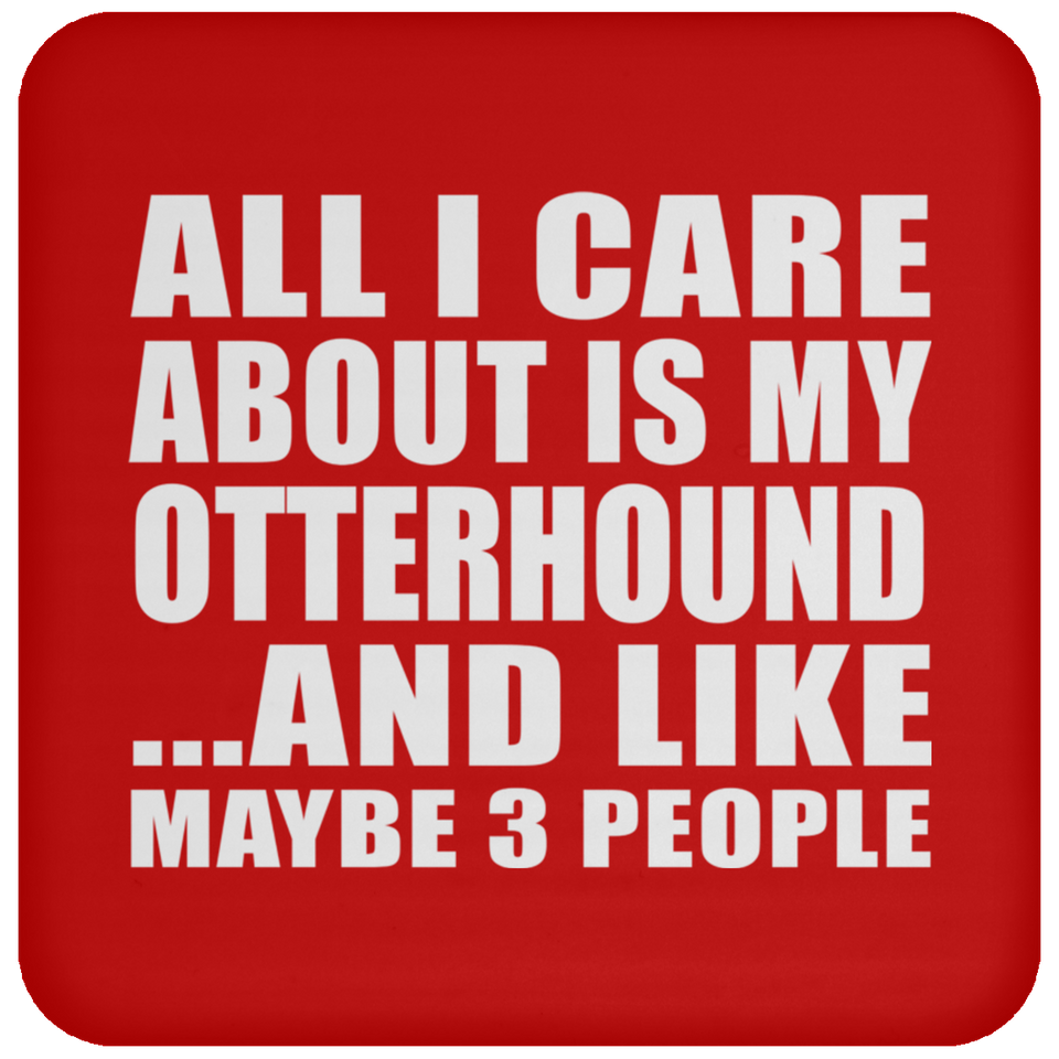 All I Care About Is My Otterhound - Drink Coaster