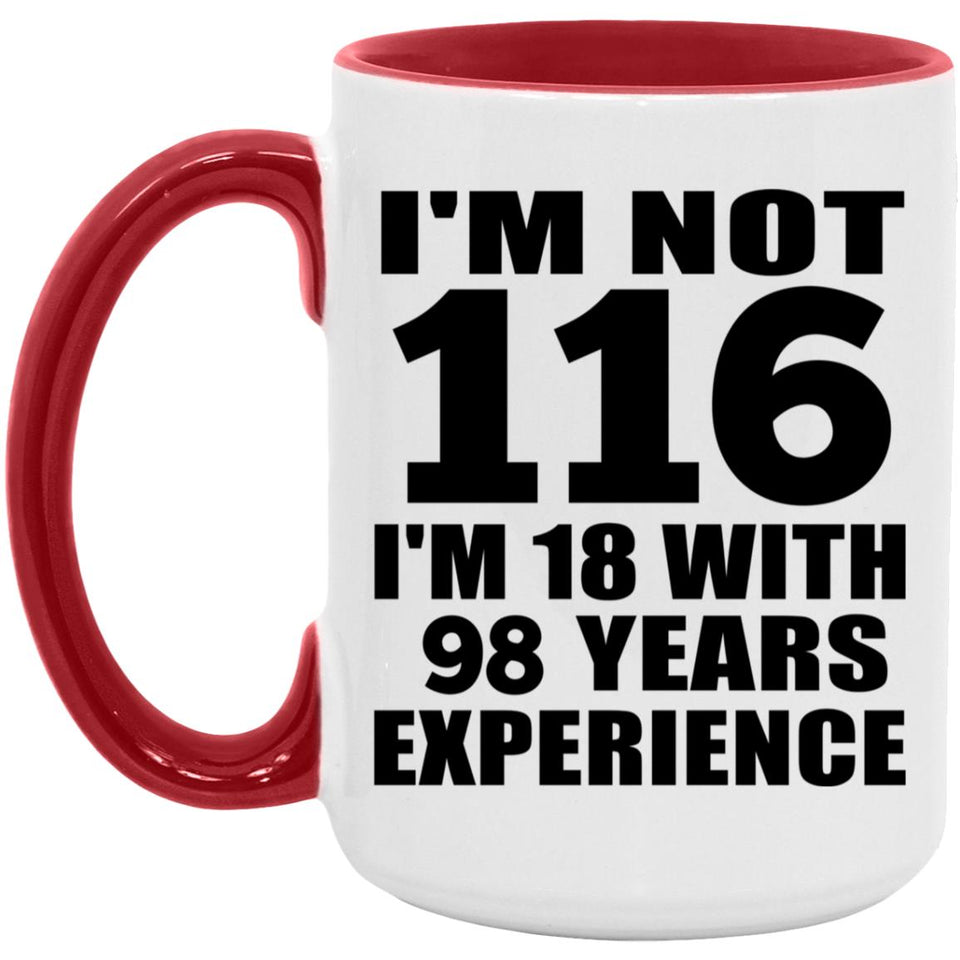 116th Birthday I'm Not 116 I'm 18 With 98 Years Experience - 15oz Accent Mug Red
