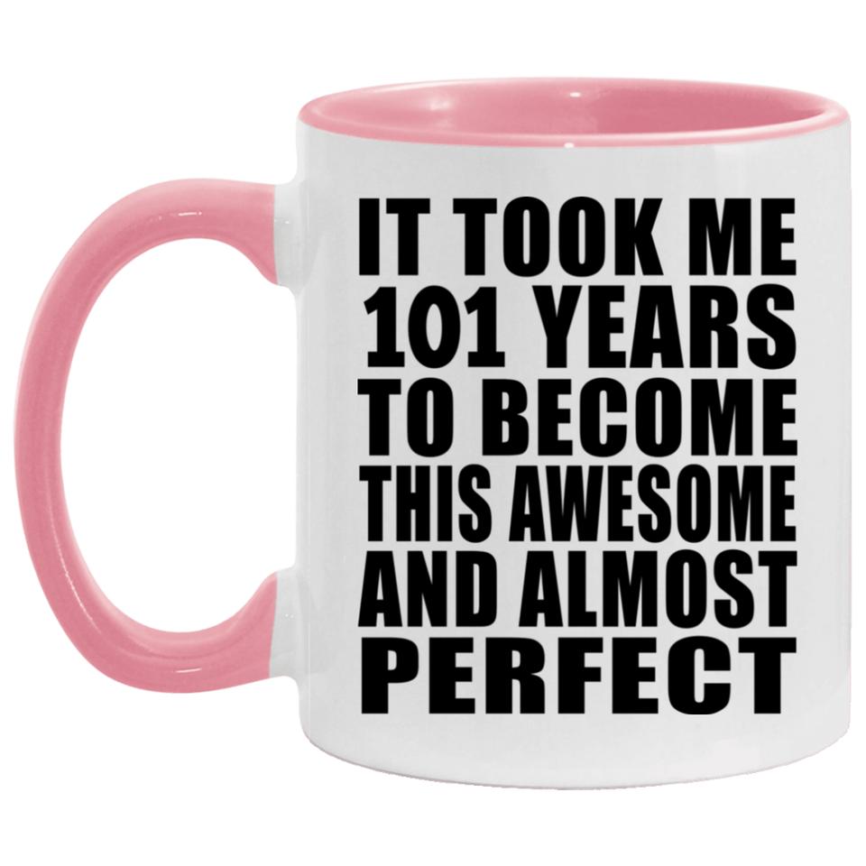 101st Birthday Took 101 Years To Become Awesome & Perfect - 11oz Accent Mug Pink