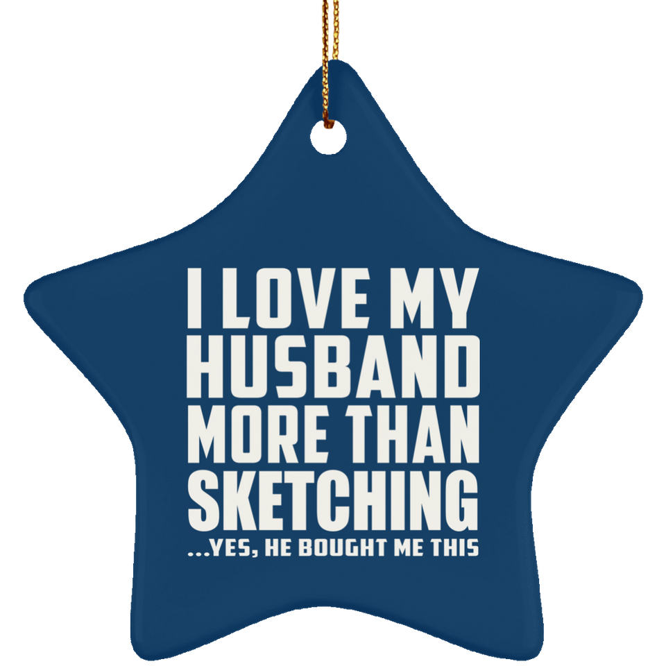 I Love My Husband More Than Sketching - Star Ornament