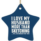I Love My Husband More Than Sketching - Star Ornament
