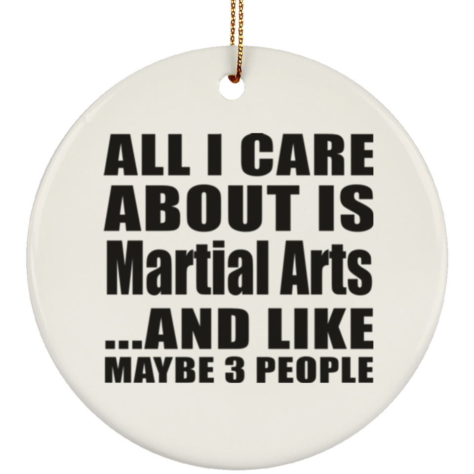 All I Care About Is Martial Arts - Circle Ornament