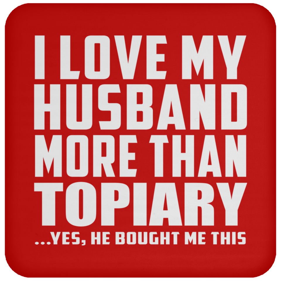 I Love My Husband More Than Topiary - Drink Coaster