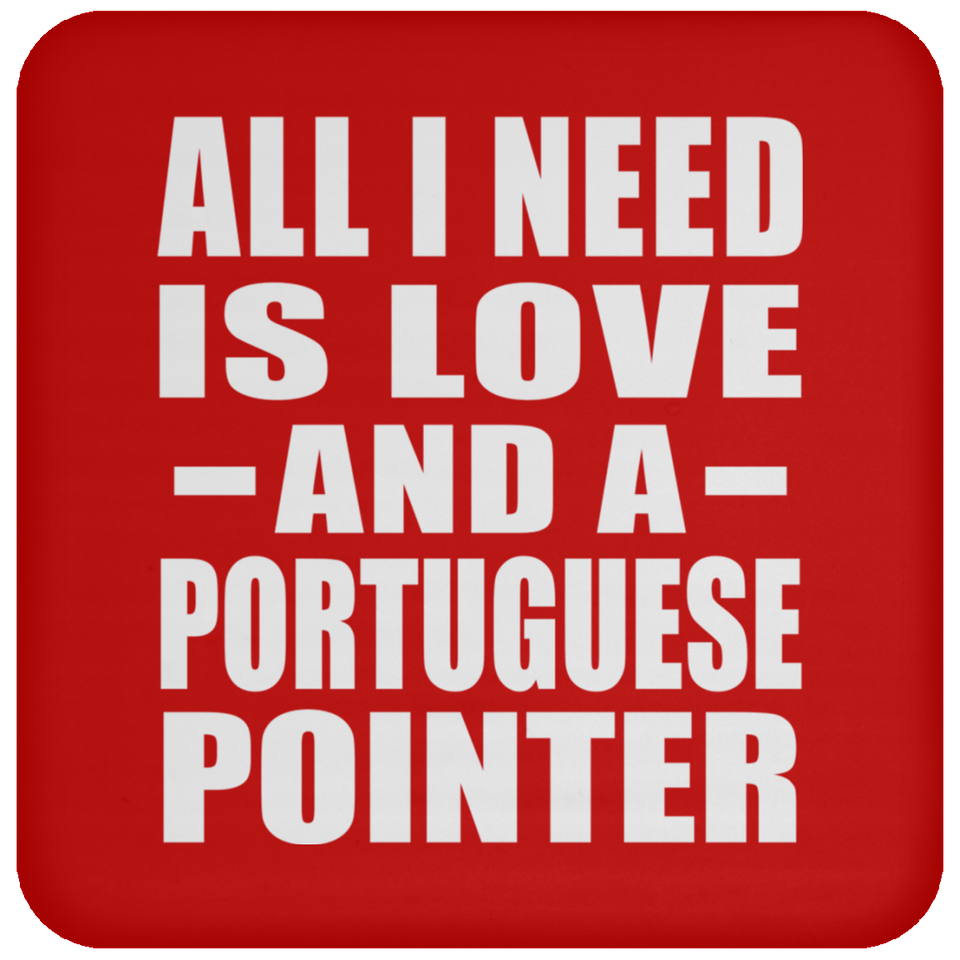 All I Need Is Love And A Portuguese Pointer - Drink Coaster