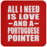 All I Need Is Love And A Portuguese Pointer - Drink Coaster