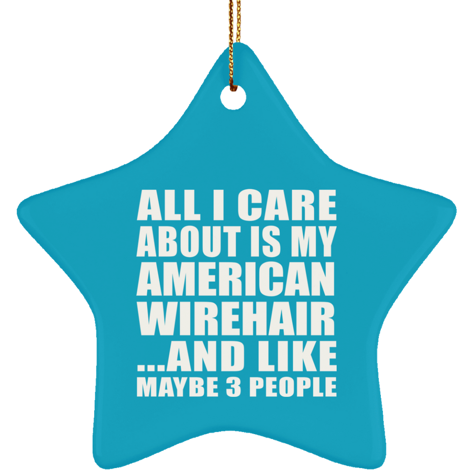 All I Care About Is My American Wirehair - Star Ornament