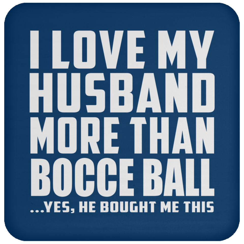 I Love My Husband More Than Bocce Ball - Drink Coaster