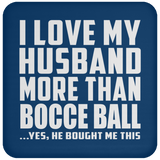 I Love My Husband More Than Bocce Ball - Drink Coaster