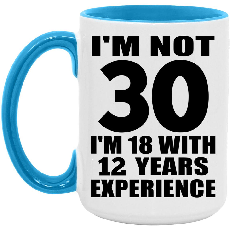 30th Birthday I'm Not 30 I'm 18 With 12 Years Experience - 15oz Accent Mug Blue