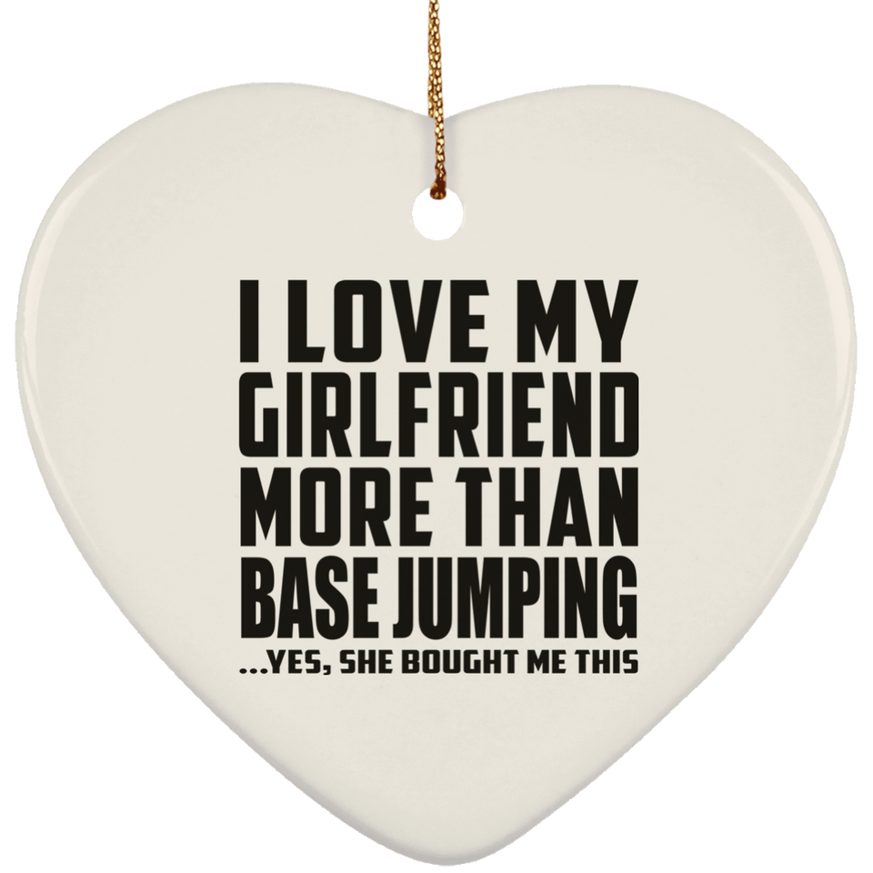I Love My Girlfriend More Than Base Jumping - Heart Ornament