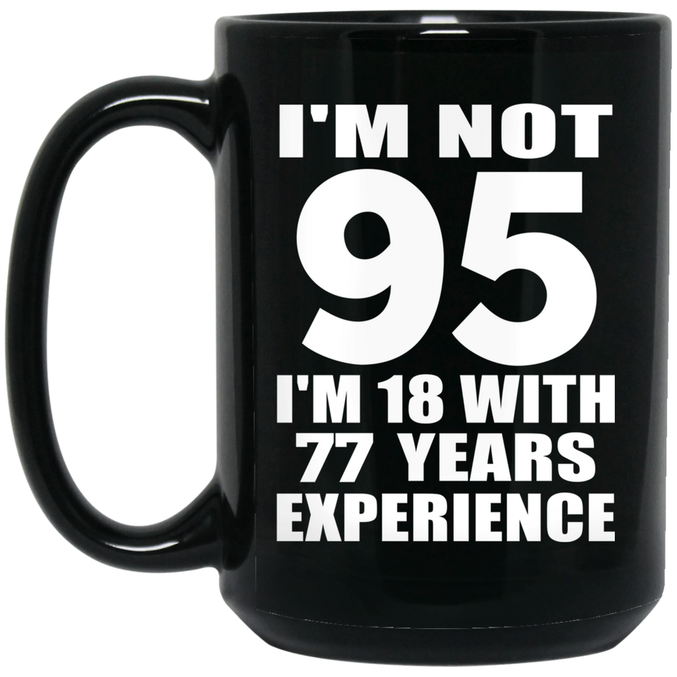 95th Birthday I'm Not 95 I'm 18 With 77 Years Experience - 15oz Coffee Mug Black