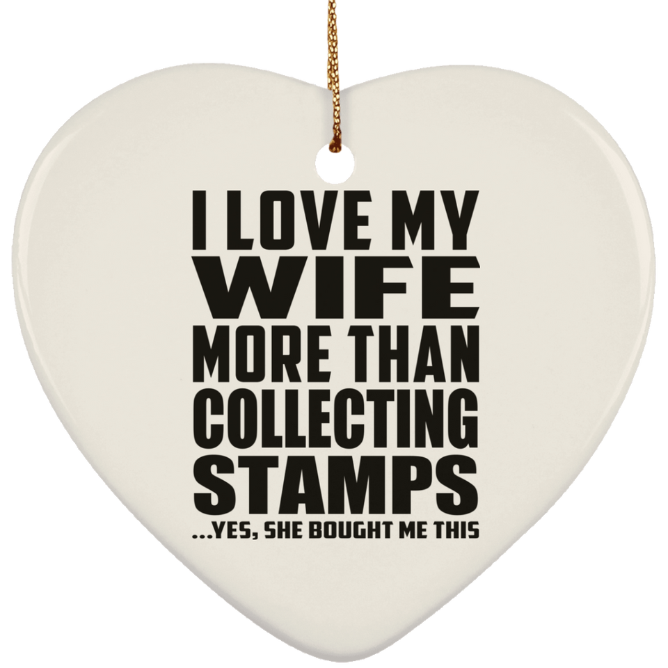 I Love My Wife More Than Collecting Stamps - Heart Ornament